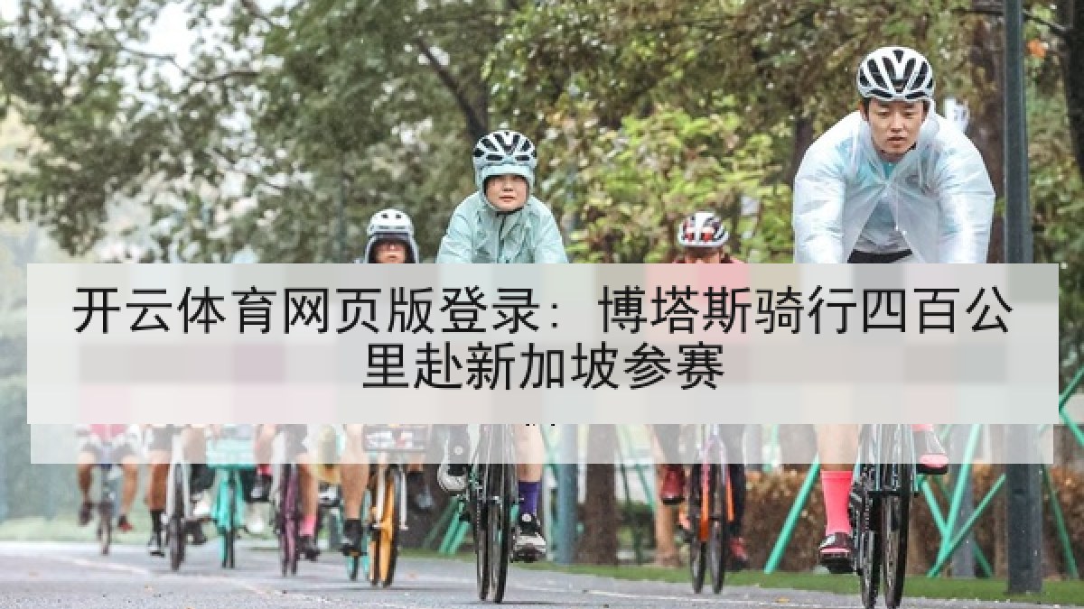 开云体育网页版登录: 博塔斯骑行四百公里赴新加坡参赛