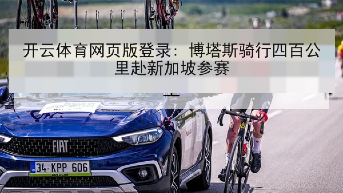 开云体育网页版登录: 博塔斯骑行四百公里赴新加坡参赛